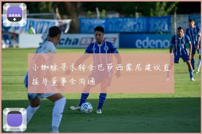 小蜘蛛寻求转会巴萨西蒙尼建议直接与董事会沟通
