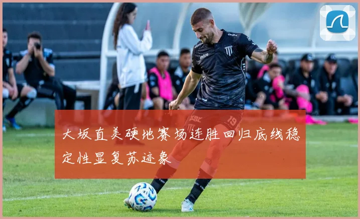 大坂直美硬地赛场连胜回归底线稳定性显复苏迹象