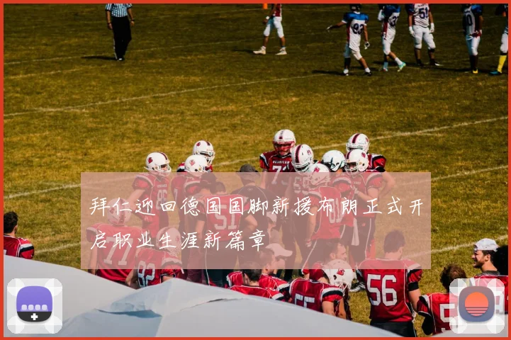 拜仁迎回德国国脚新援布朗正式开启职业生涯新篇章