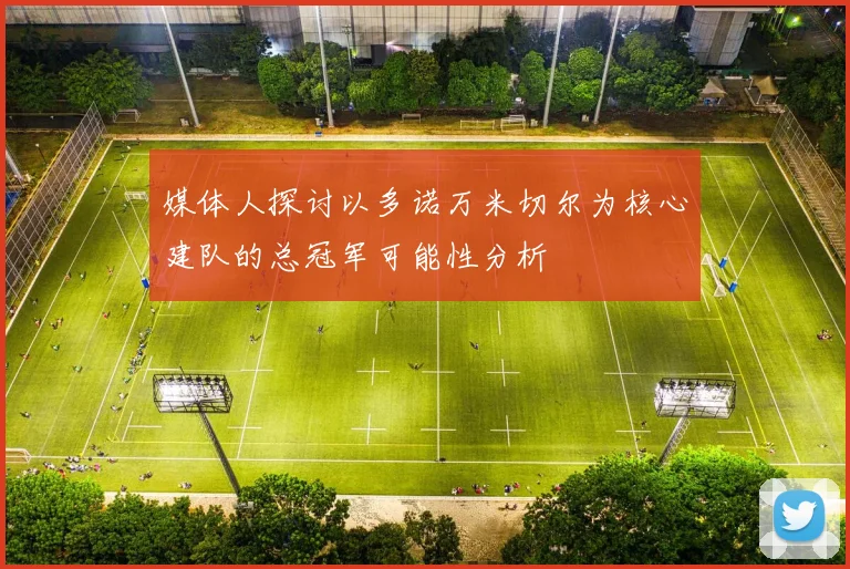 媒体人探讨以多诺万米切尔为核心建队的总冠军可能性分析